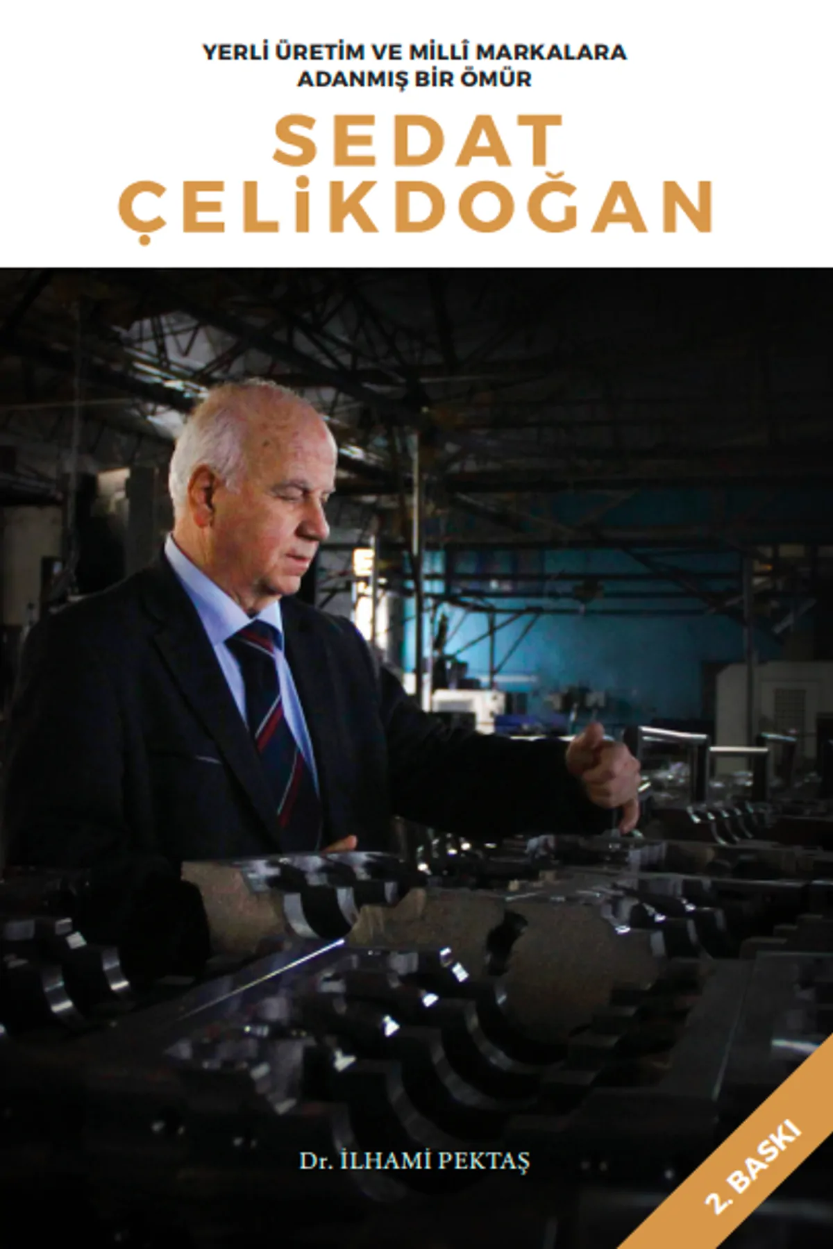 "YERLİ ÜRETİM VE MİLLİ MARKALARA ADANMIŞ BİR ÖMÜR-SEDAT ÇELİKDOĞAN" KİTABI DR. İLHAMİ PEKTAŞ TARAFINDAN YAYINLANDI